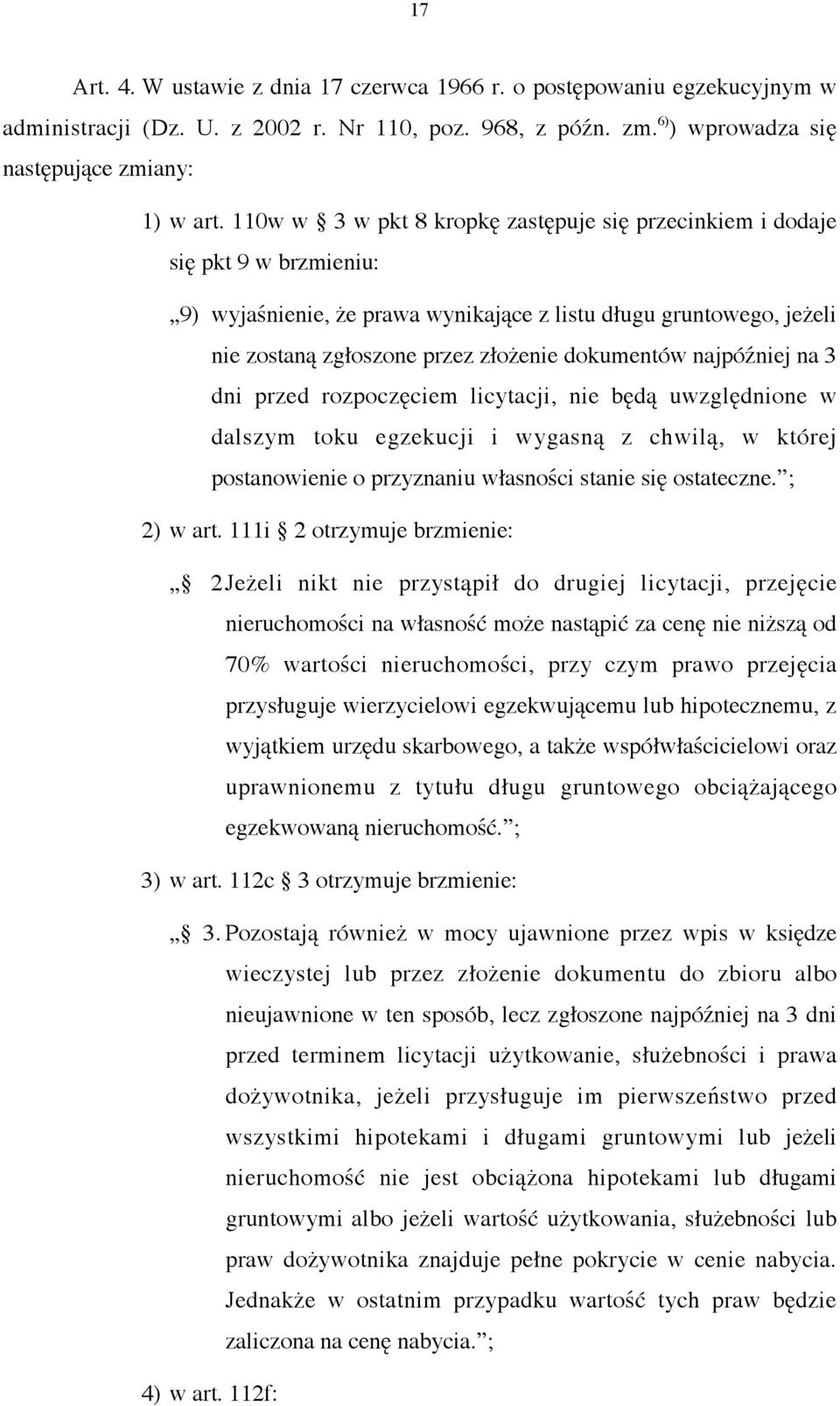 najpóźniej na 3 dni przed rozpoczęciem licytacji, nie będą uwzględnione w dalszym toku egzekucji i wygasną z chwilą, w której postanowienie o przyznaniu własności stanie się ostateczne. ; 2) w art.