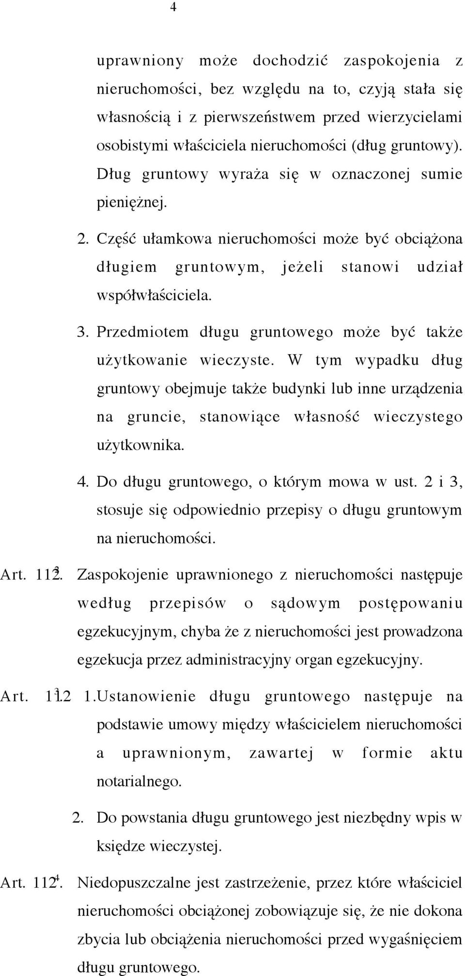 Przedmiotem długu gruntowego może być także użytkowanie wieczyste. W tym wypadku dług gruntowy obejmuje także budynki lub inne urządzenia na gruncie, stanowiące własność wieczystego użytkownika. 4.