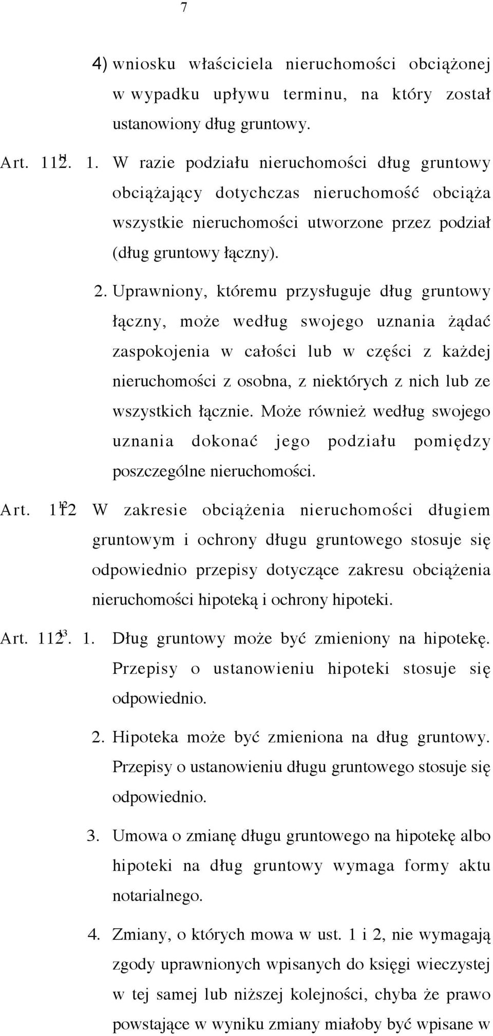 Uprawniony, któremu przysługuje dług gruntowy łączny, może według swojego uznania żądać zaspokojenia w całości lub w części z każdej nieruchomości z osobna, z niektórych z nich lub ze wszystkich