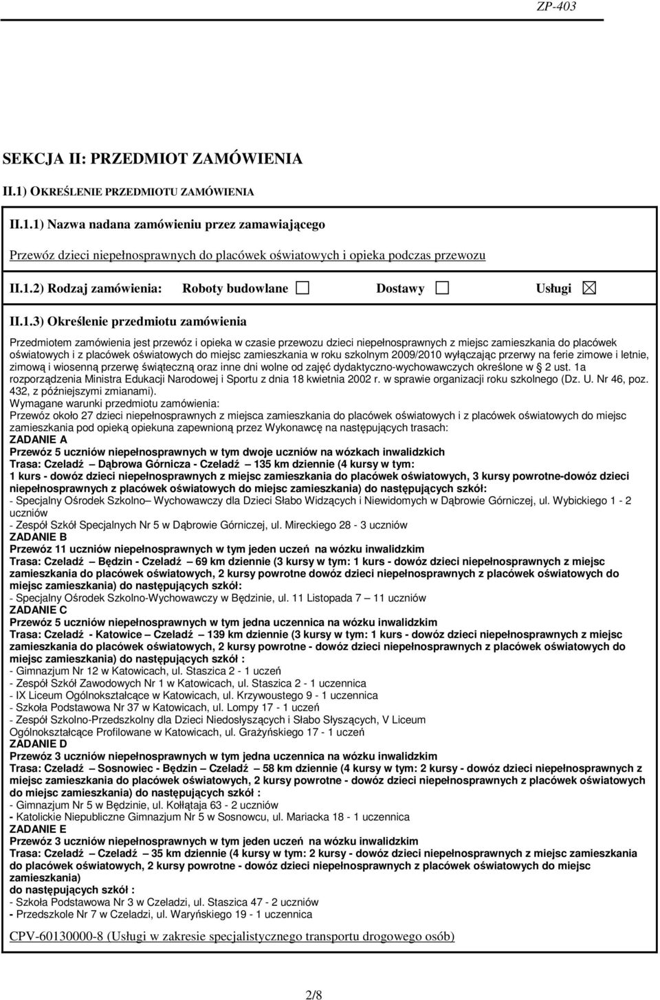 zamieszkania do placówek oświatowych i z placówek oświatowych do miejsc zamieszkania w roku szkolnym 2009/2010 wyłączając przerwy na ferie zimowe i letnie, zimową i wiosenną przerwę świąteczną oraz