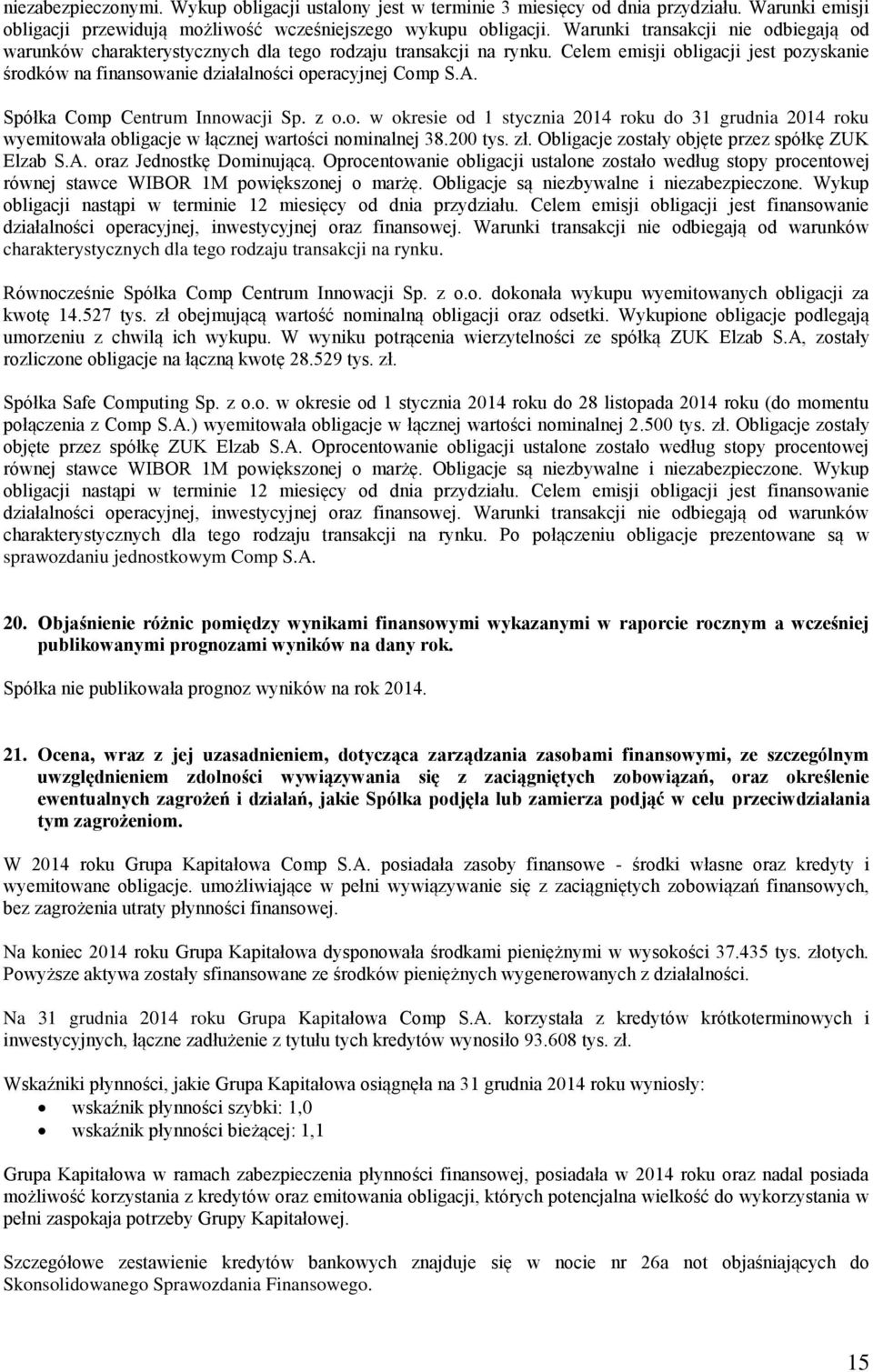 Spółka Comp Centrum Innowacji Sp. z o.o. w okresie od 1 stycznia 2014 roku 31 grudnia 2014 roku wyemitowała obligacje w łącznej wartości nominalnej 38.200 tys. zł.