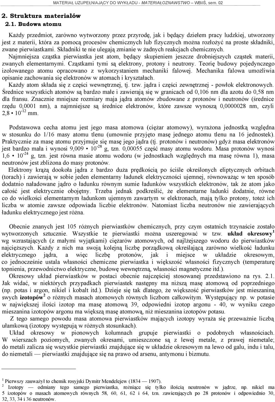 składniki, zwane pierwiastkami. Składniki te nie ulegają zmianie w żadnych reakcjach chemicznych.
