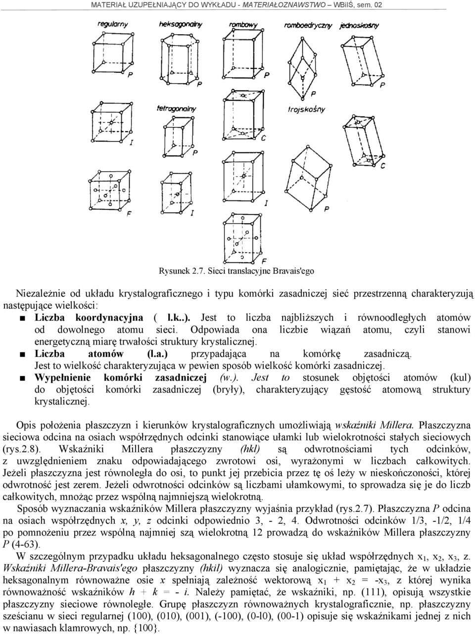 a.) przypadająca na komórkę zasadniczą. Jest to wielkość charakteryzująca w pewien sposób wielkość komórki zasadniczej. Wypełnienie komórki zasadniczej (w.). Jest to stosunek objętości atomów (kul) do objętości komórki zasadniczej (bryły), charakteryzujący gęstość atomową struktury krystalicznej.