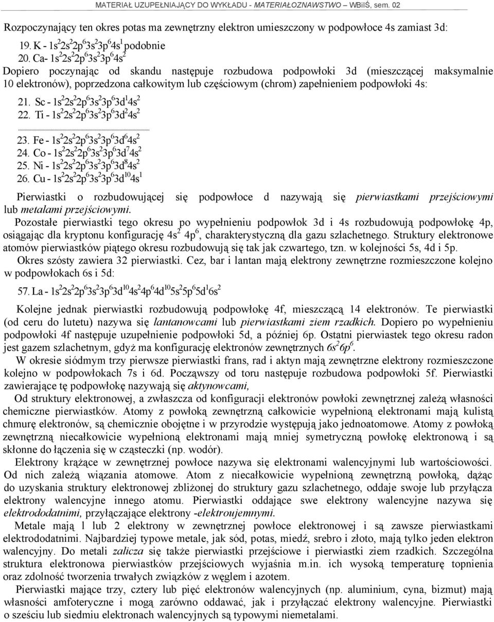 podpowłoki 4s: 21. Sc - 1s 2 2s 2 2p 6 3s 2 3p 6 3d 1 4s 2 22. Ti - 1s 2 2s 2 2p 6 3s 2 3p 6 3d 2 4s 2 23. Fe - 1s 2 2s 2 2p 6 3s 2 3p 6 3d 6 4s 2 24. Co - 1s 2 2s 2 2p 6 3s 2 3p 6 3d 7 4s 2 25.