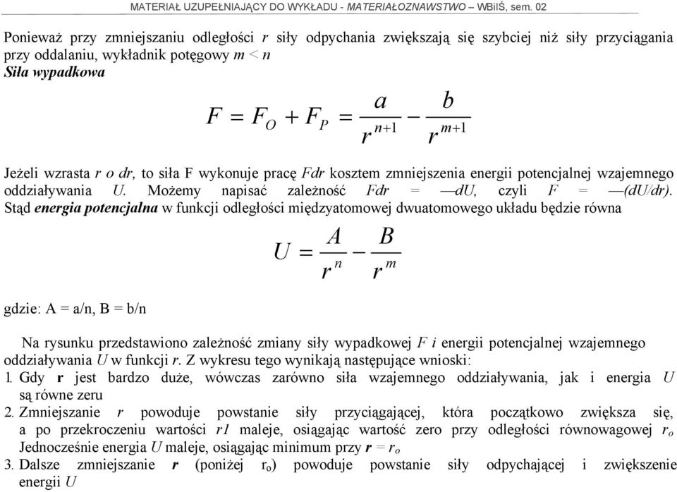 Stąd energia potencjalna w funkcji odległości międzyatomowej dwuatomowego układu będzie równa gdzie: A = a/n, B = b/n U = A n r Na rysunku przedstawiono zależność zmiany siły wypadkowej F i energii