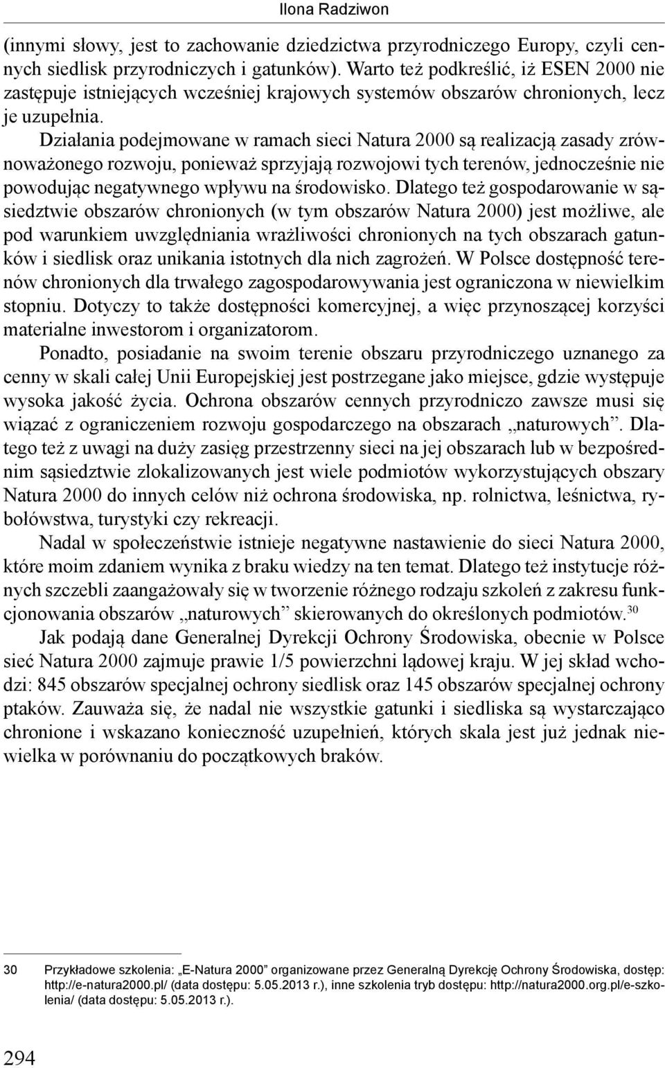 Działania podejmowane w ramach sieci Natura 2000 są realizacją zasady zrównoważonego rozwoju, ponieważ sprzyjają rozwojowi tych terenów, jednocześnie nie powodując negatywnego wpływu na środowisko.