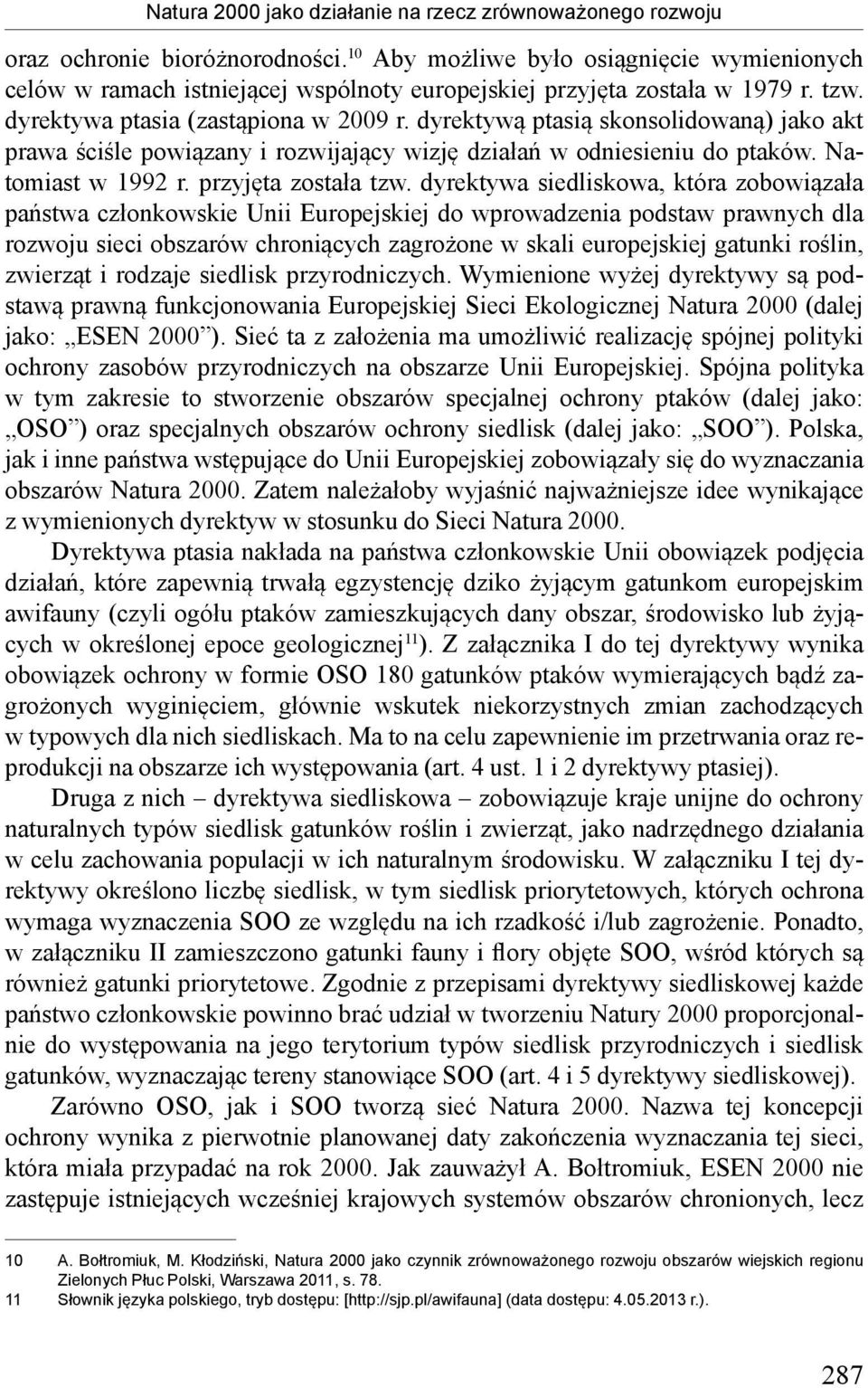 dyrektywą ptasią skonsolidowaną) jako akt prawa ściśle powiązany i rozwijający wizję działań w odniesieniu do ptaków. Natomiast w 1992 r. przyjęta została tzw.