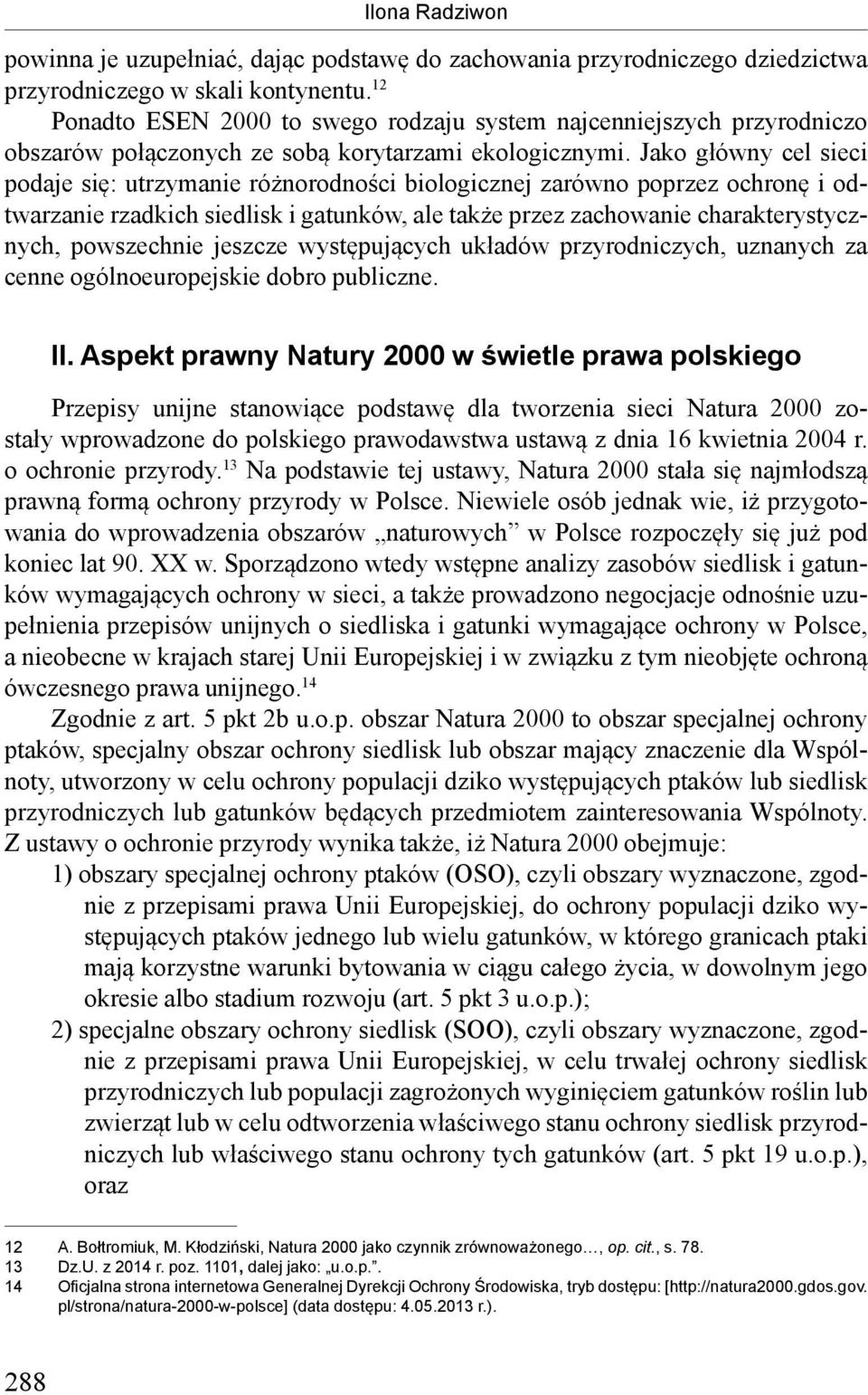 Jako główny cel sieci podaje się: utrzymanie różnorodności biologicznej zarówno poprzez ochronę i odtwarzanie rzadkich siedlisk i gatunków, ale także przez zachowanie charakterystycznych, powszechnie