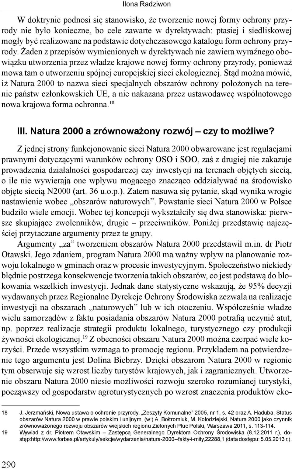 Żaden z przepisów wymienionych w dyrektywach nie zawiera wyraźnego obowiązku utworzenia przez władze krajowe nowej formy ochrony przyrody, ponieważ mowa tam o utworzeniu spójnej europejskiej sieci