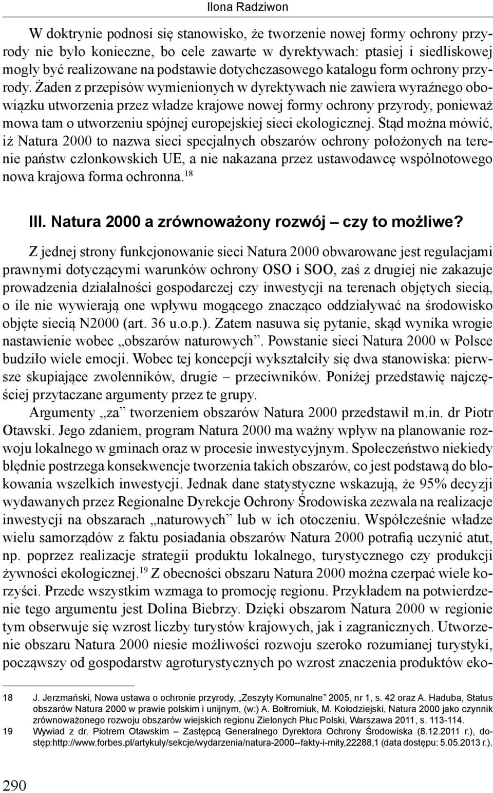 Żaden z przepisów wymienionych w dyrektywach nie zawiera wyraźnego obowiązku utworzenia przez władze krajowe nowej formy ochrony przyrody, ponieważ mowa tam o utworzeniu spójnej europejskiej sieci