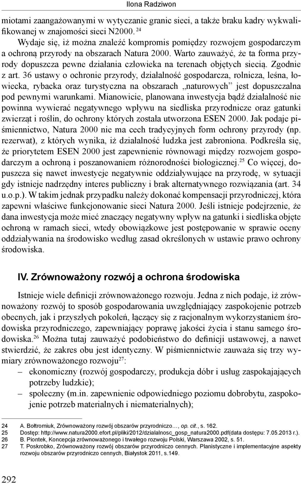 Warto zauważyć, że ta forma przyrody dopuszcza pewne działania człowieka na terenach objętych siecią. Zgodnie z art.