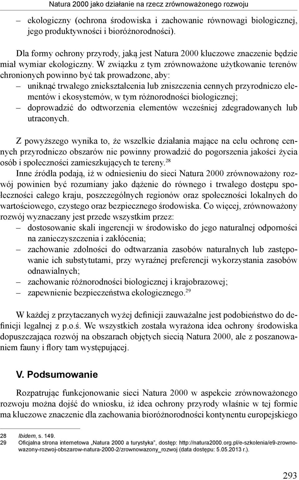 W związku z tym zrównoważone użytkowanie terenów chronionych powinno być tak prowadzone, aby: uniknąć trwałego zniekształcenia lub zniszczenia cennych przyrodniczo elementów i ekosystemów, w tym