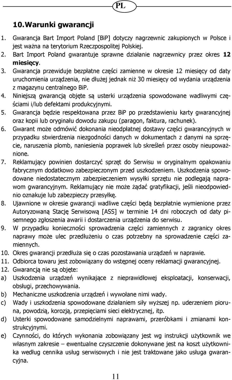 Gwarancja przewiduje bezpłatne części zamienne w okresie 12 miesięcy od daty uruchomienia urządzenia, nie dłużej jednak niż 30 miesięcy od wydania urządzenia z magazynu centralnego BiP. 4.