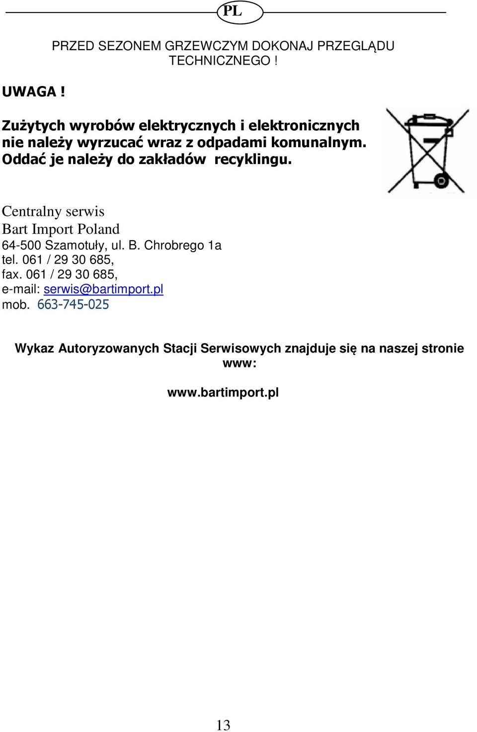 Oddać je należy do zakładów recyklingu. Centralny serwis Bart Import Poland 64-500 Szamotuły, ul. B. Chrobrego 1a tel.