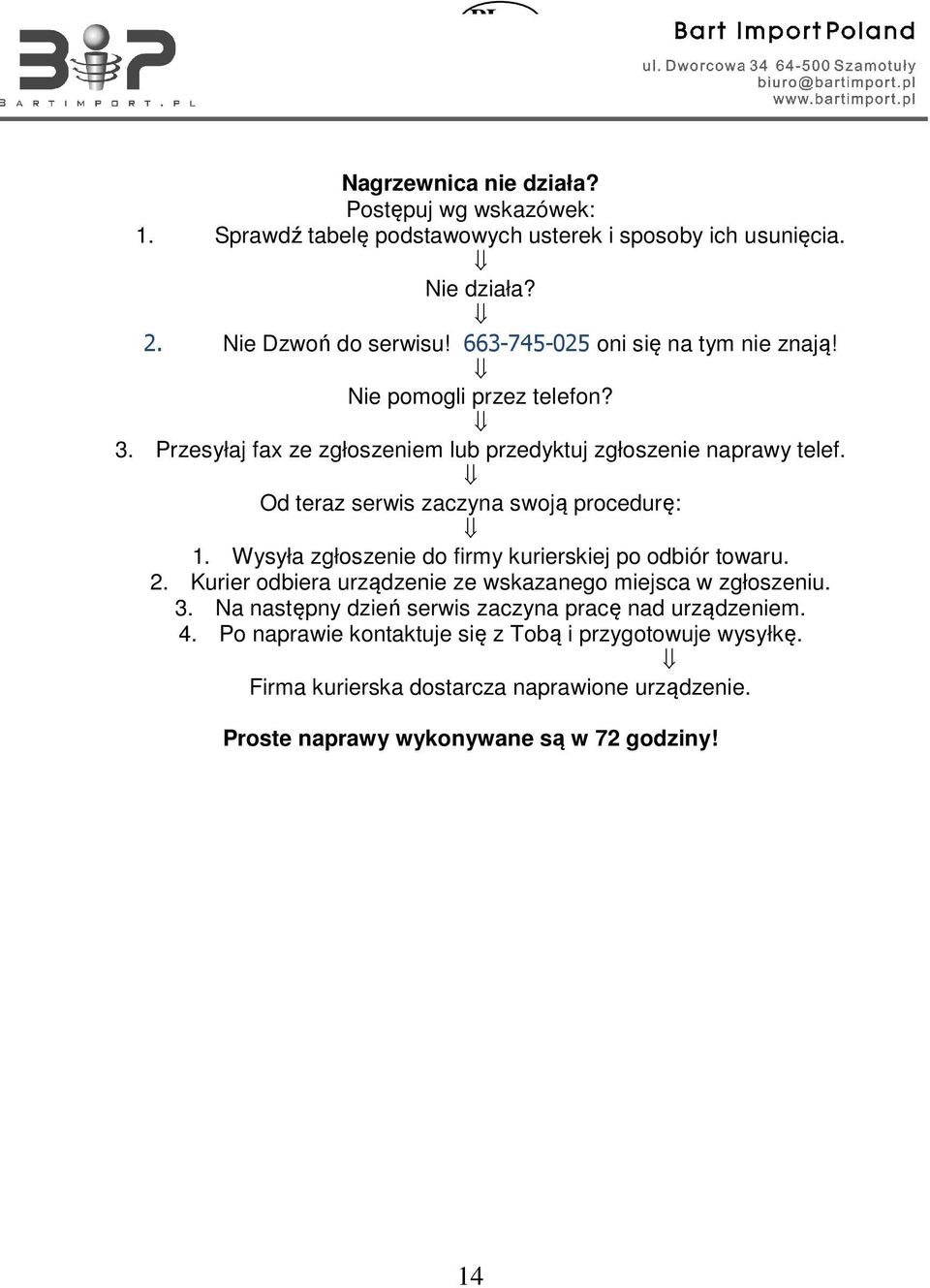 Od teraz serwis zaczyna swoją procedurę: 1. Wysyła zgłoszenie do firmy kurierskiej po odbiór towaru. 2. Kurier odbiera urządzenie ze wskazanego miejsca w zgłoszeniu.