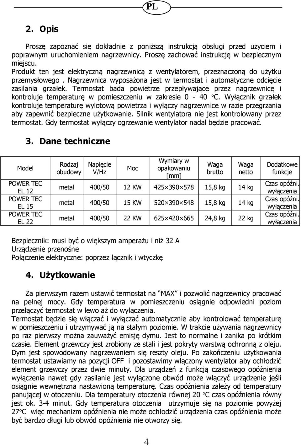 Termostat bada powietrze przepływające przez nagrzewnicę i kontroluje temperaturę w pomieszczeniu w zakresie 0-40 C.