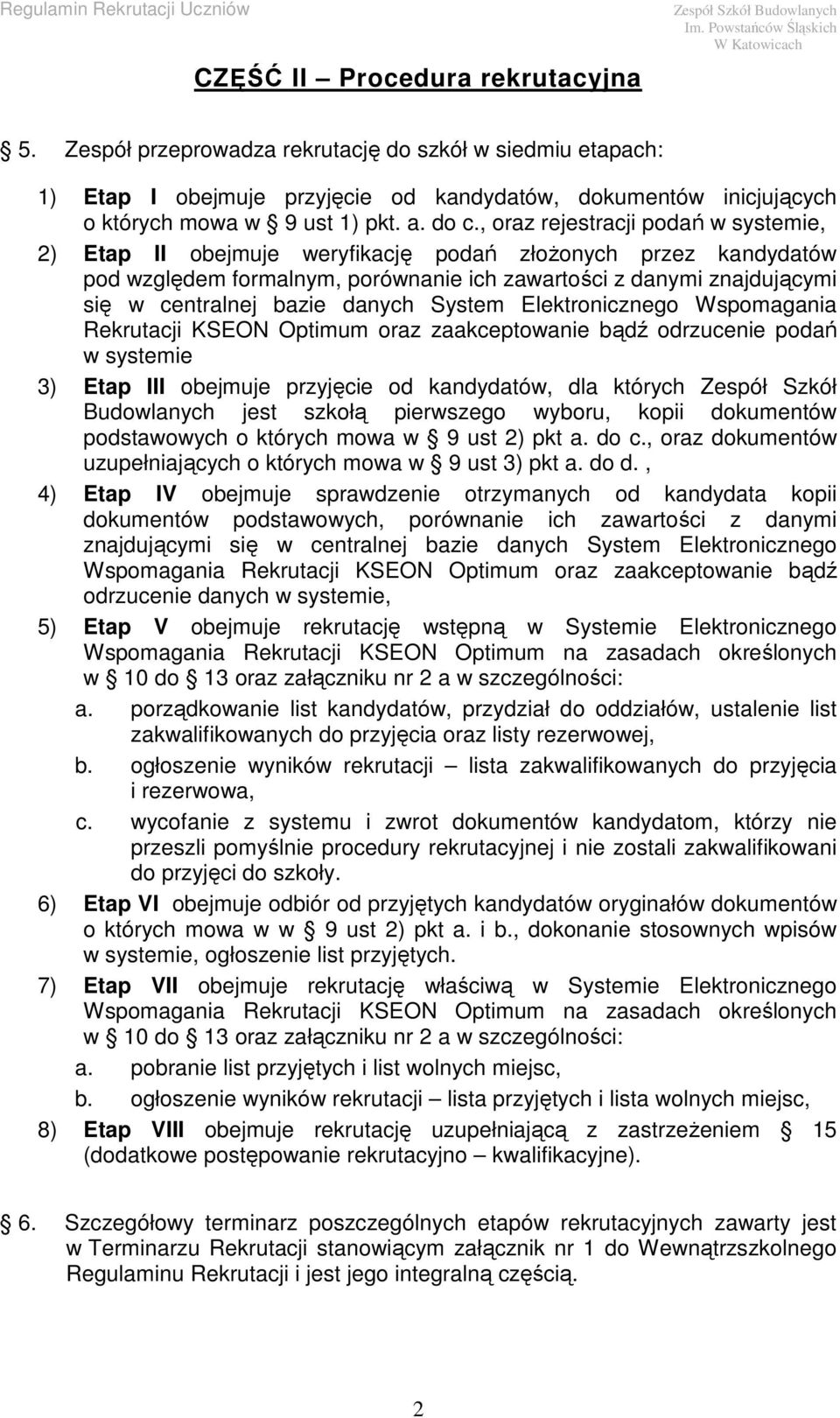 bazie danych System Elektronicznego Wspomagania Rekrutacji KSEON Optimum oraz zaakceptowanie bądź odrzucenie podań w systemie 3) Etap III obejmuje przyjęcie od kandydatów, dla których Zespół Szkół