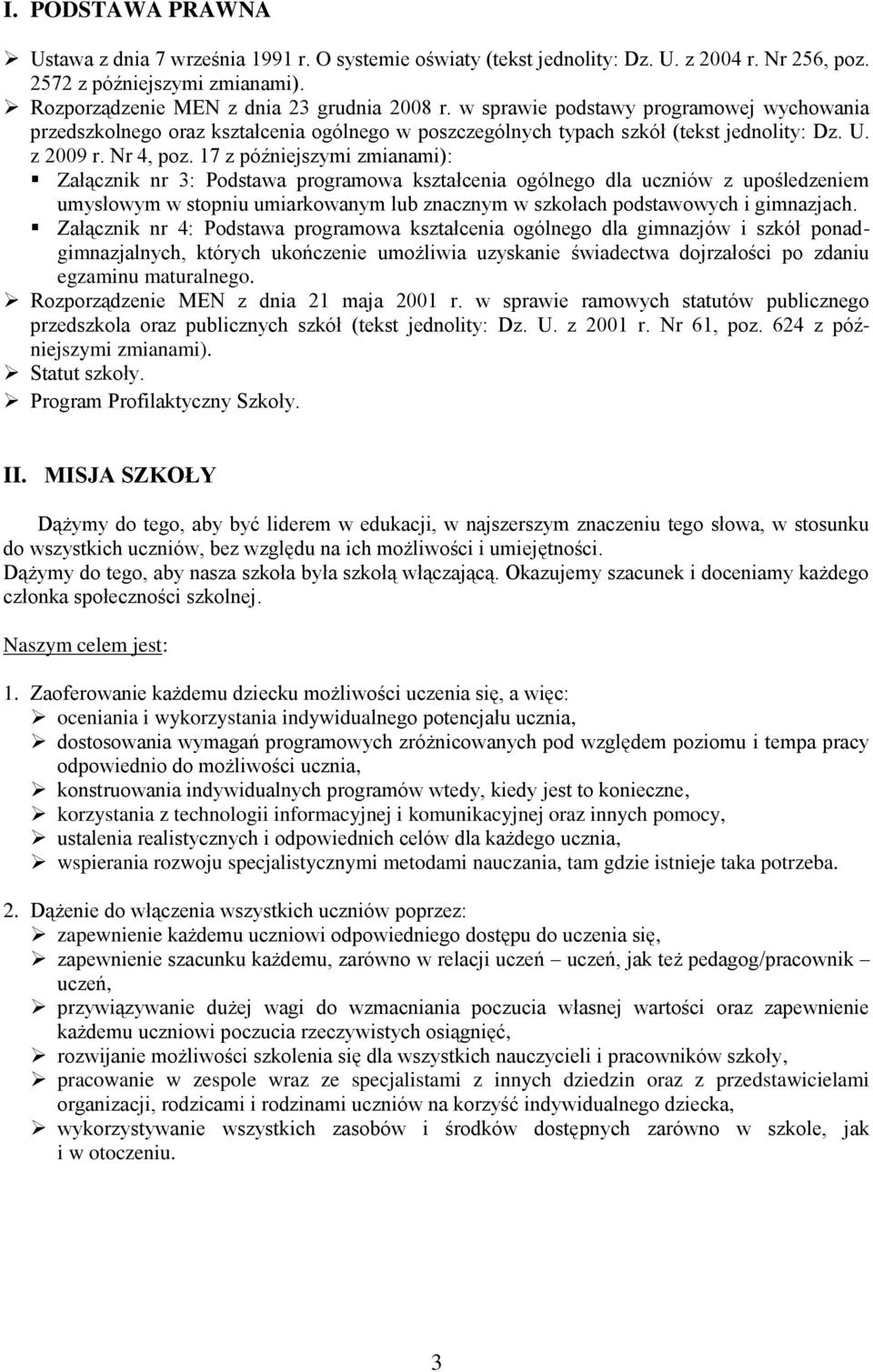 17 z późniejszymi zmianami): Załącznik nr 3: Podstawa programowa kształcenia ogólnego dla uczniów z upośledzeniem umysłowym w stopniu umiarkowanym lub znacznym w szkołach podstawowych i gimnazjach.