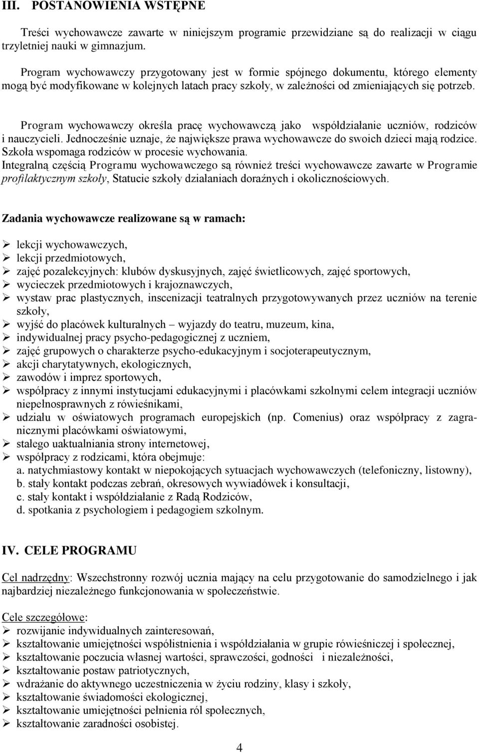 Program wychowawczy określa pracę wychowawczą jako współdziałanie uczniów, rodziców i nauczycieli. Jednocześnie uznaje, że największe prawa wychowawcze do swoich dzieci mają rodzice.