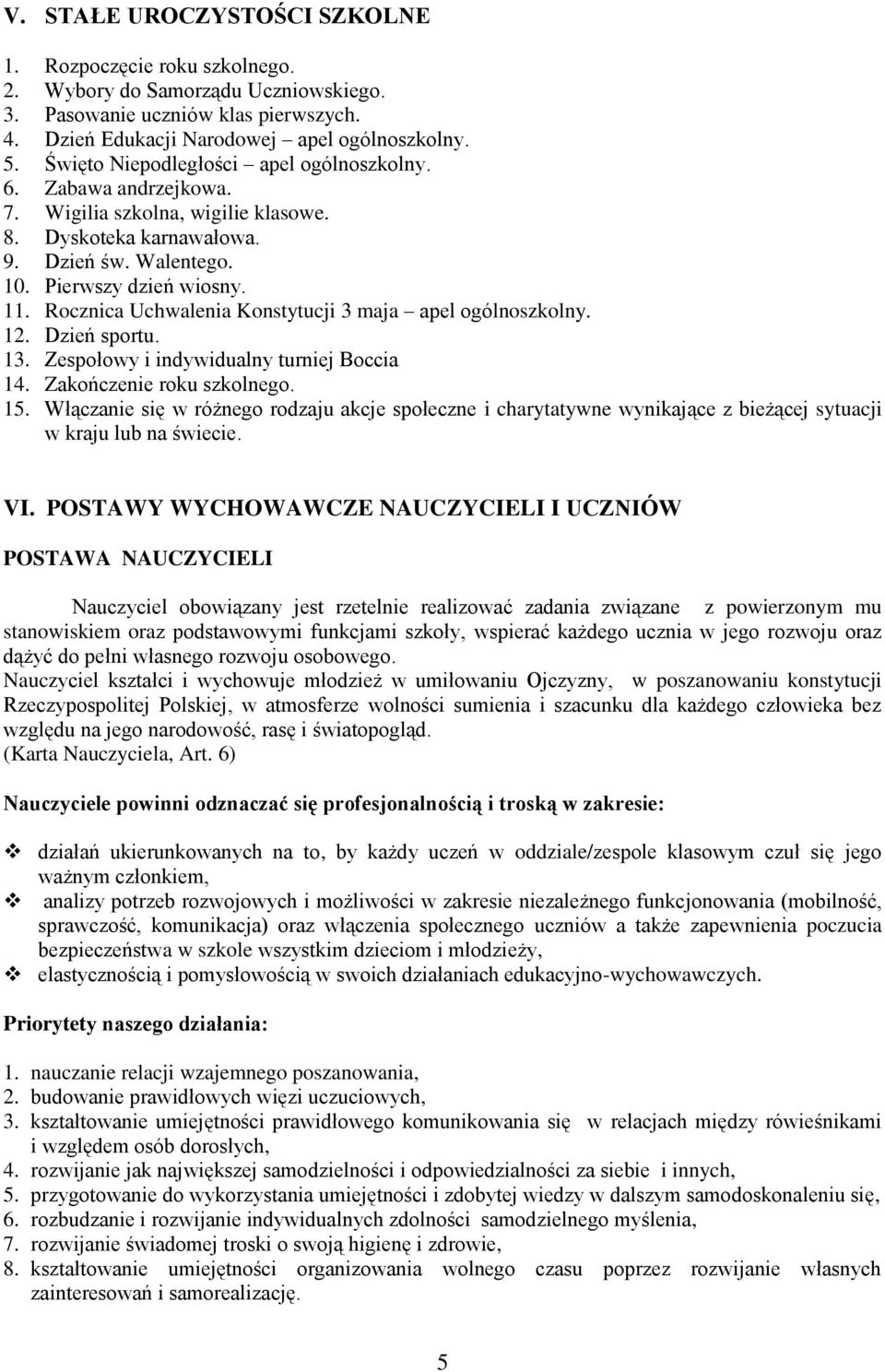 Rocznica Uchwalenia Konstytucji 3 maja apel ogólnoszkolny. 12. Dzień sportu. 13. Zespołowy i indywidualny turniej Boccia 14. Zakończenie roku szkolnego. 15.