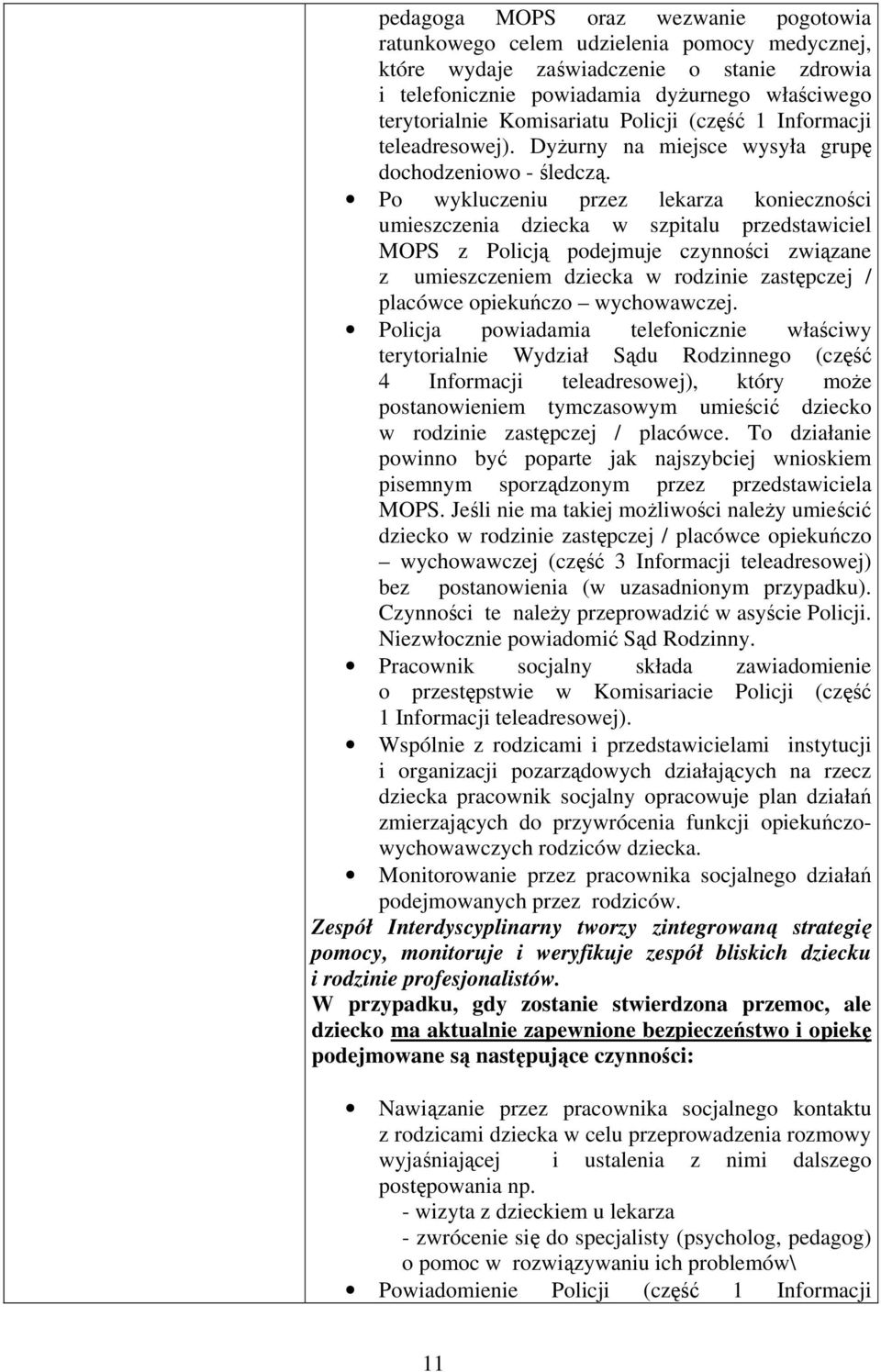 Po wykluczeniu przez lekarza konieczności umieszczenia dziecka w szpitalu przedstawiciel MOPS z Policją podejmuje czynności związane z umieszczeniem dziecka w rodzinie zastępczej / placówce