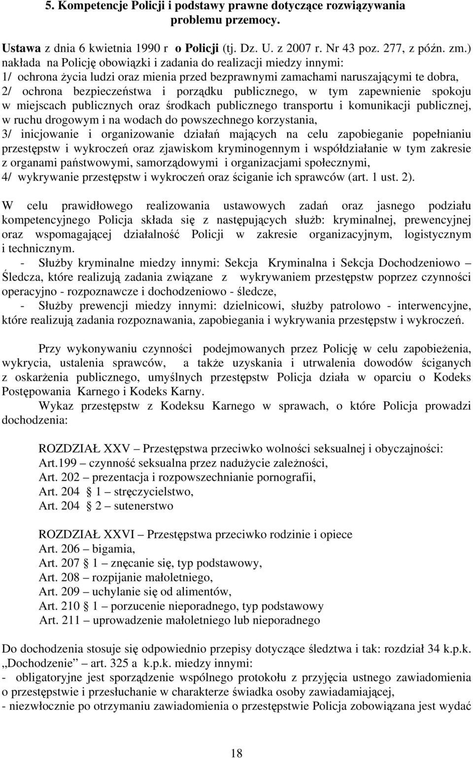 publicznego, w tym zapewnienie spokoju w miejscach publicznych oraz środkach publicznego transportu i komunikacji publicznej, w ruchu drogowym i na wodach do powszechnego korzystania, 3/ inicjowanie