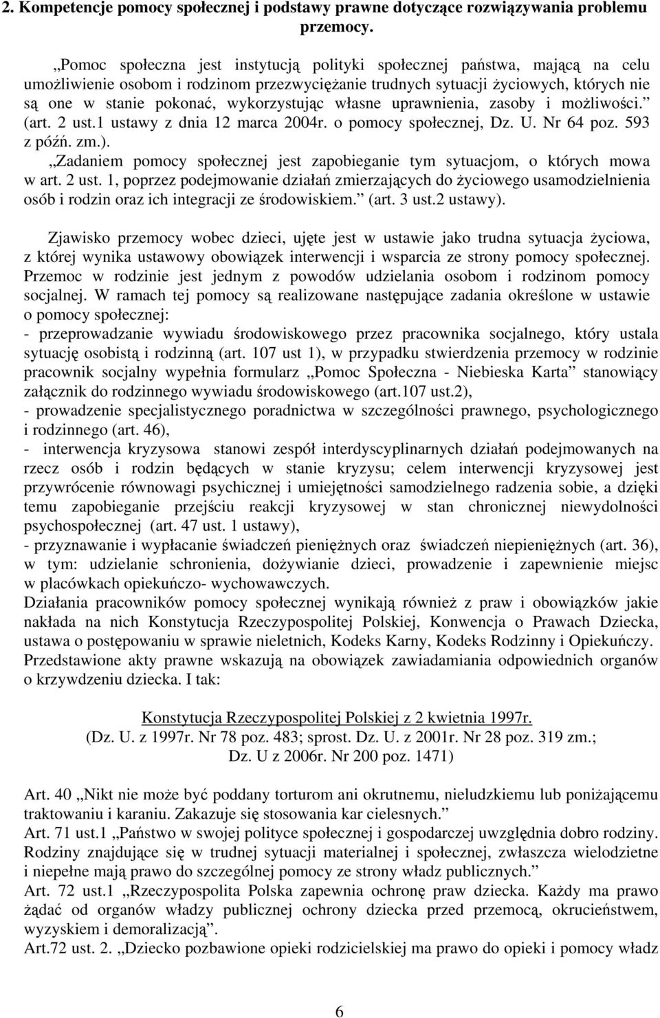 wykorzystując własne uprawnienia, zasoby i możliwości. (art. 2 ust.1 ustawy z dnia 12 marca 2004r. o pomocy społecznej, Dz. U. Nr 64 poz. 593 z późń. zm.).