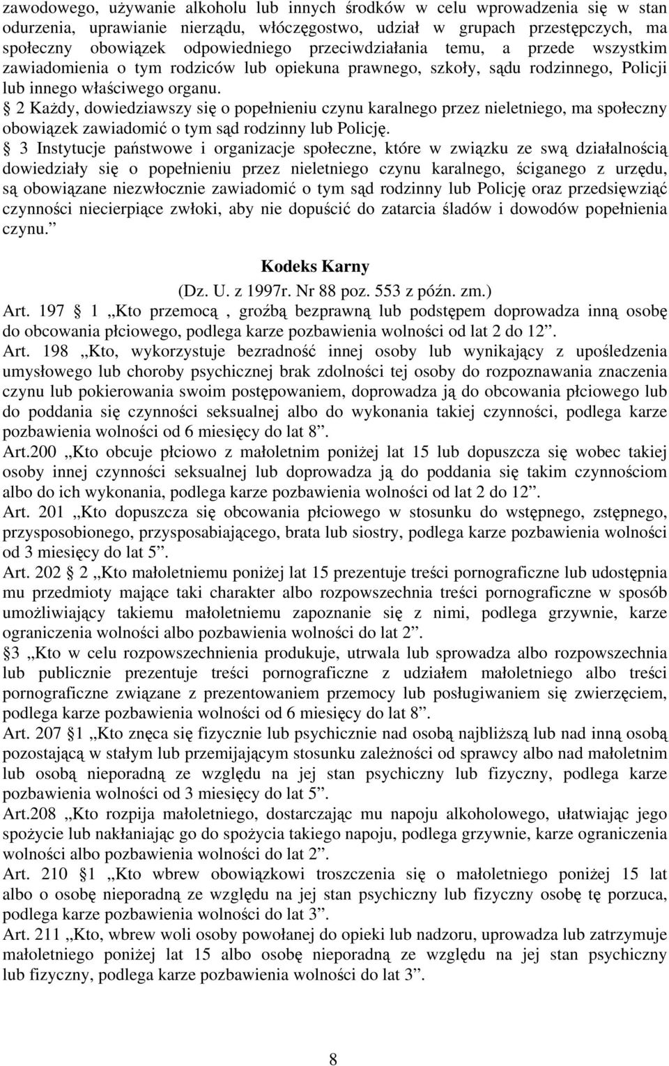 2 Każdy, dowiedziawszy się o popełnieniu czynu karalnego przez nieletniego, ma społeczny obowiązek zawiadomić o tym sąd rodzinny lub Policję.