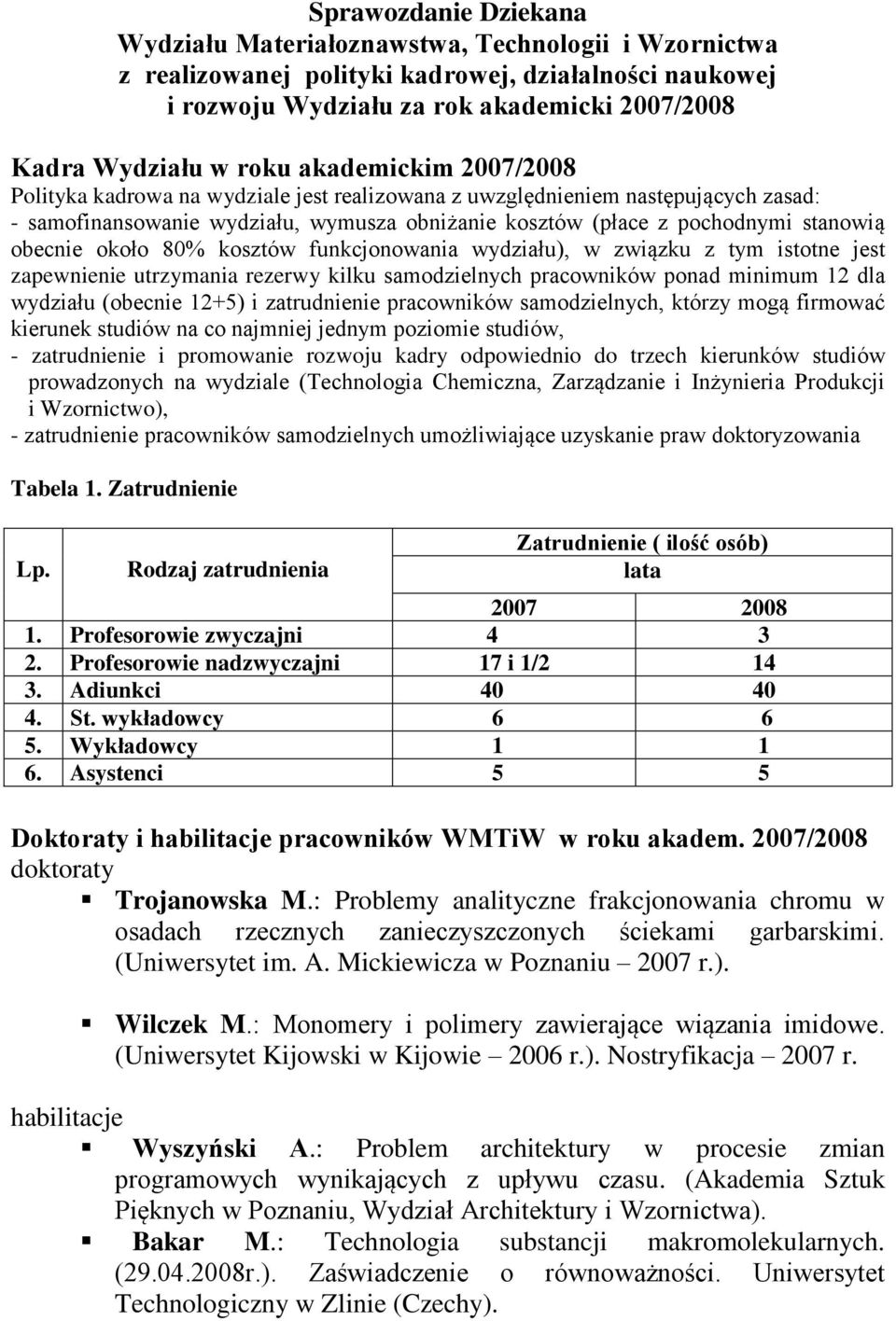 około 80% kosztów funkcjonowania wydziału), w związku z tym istotne jest zapewnienie utrzymania rezerwy kilku samodzielnych pracowników ponad minimum 12 dla wydziału (obecnie 12+5) i zatrudnienie