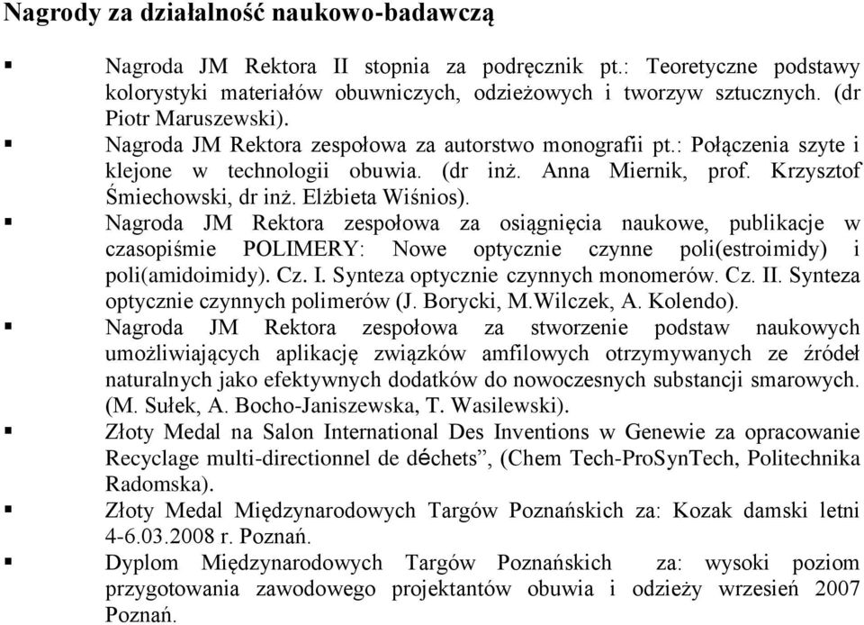 Elżbieta Wiśnios). Nagroda JM Rektora zespołowa za osiągnięcia naukowe, publikacje w czasopiśmie POLIMERY: Nowe optycznie czynne poli(estroimidy) i poli(amidoimidy). Cz. I.