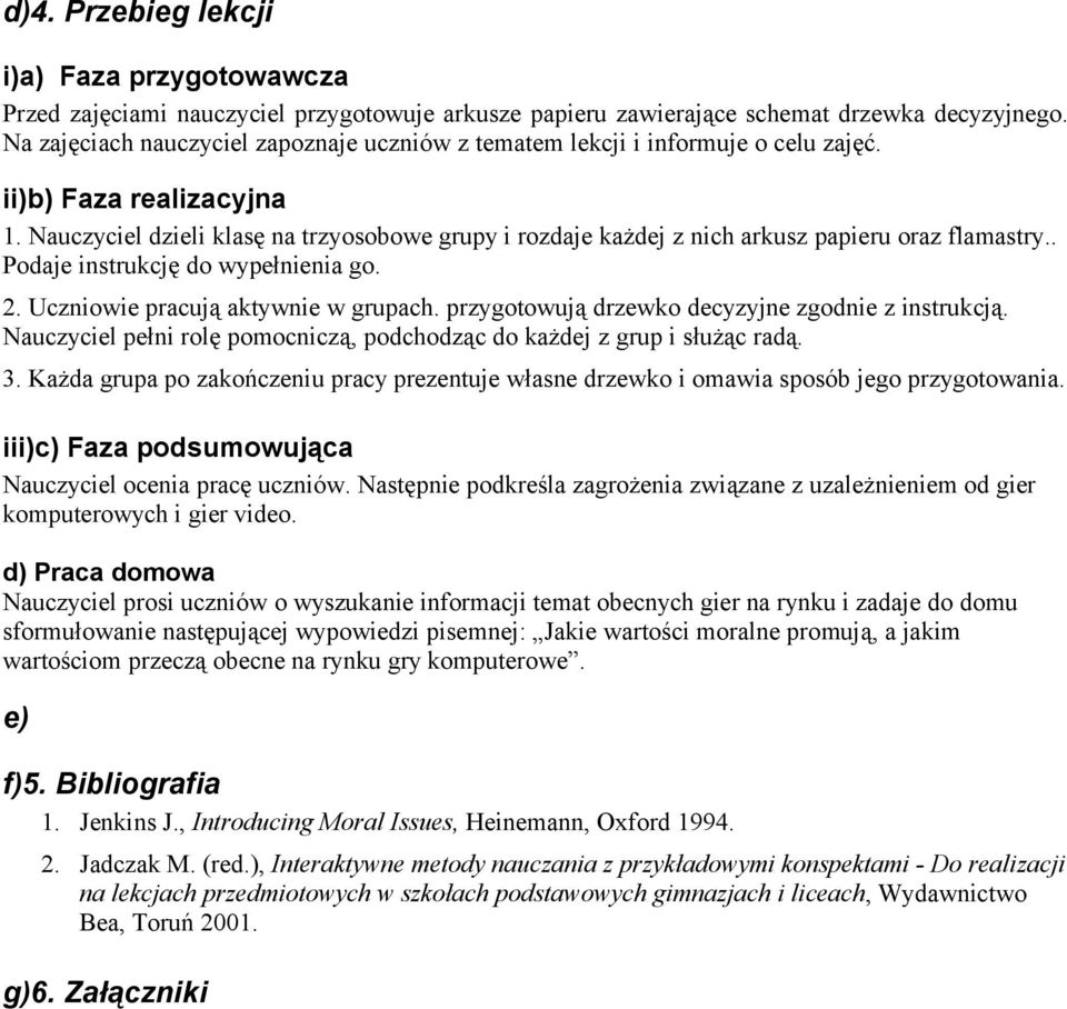 auczyciel dzieli klasę na trzyosobowe grupy i rozdaje każdej z nich arkusz papieru oraz flamastry.. Podaje instrukcję do wypełnienia go. 2. Uczniowie pracują aktywnie w grupach.