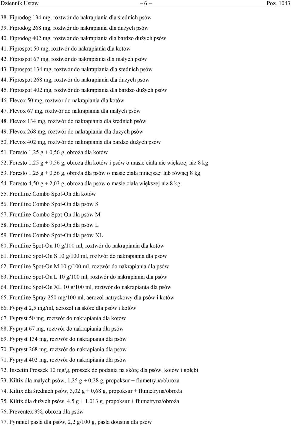 Flevox 67 mg, dla małych psów 48. Flevox 134 mg, dla średnich psów 49. Flevox 268 mg, dla dużych psów 50. Flevox 402 mg, dla bardzo dużych psów 51. Foresto 1,25 g + 0,56 g, obroża dla kotów 52.