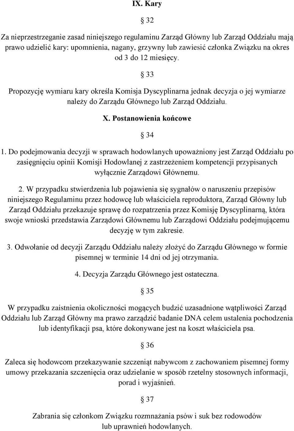 Do podejmowania decyzji w sprawach hodowlanych upoważniony jest Zarząd Oddziału po zasięgnięciu opinii Komisji Hodowlanej z zastrzeżeniem kompetencji przypisanych wyłącznie Zarządowi Głównemu. 2.