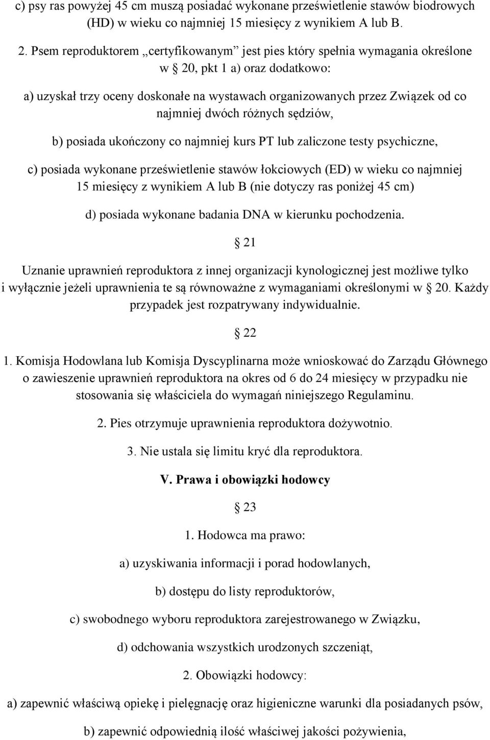 dwóch różnych sędziów, b) posiada ukończony co najmniej kurs PT lub zaliczone testy psychiczne, c) posiada wykonane prześwietlenie stawów łokciowych (ED) w wieku co najmniej 15 miesięcy z wynikiem A