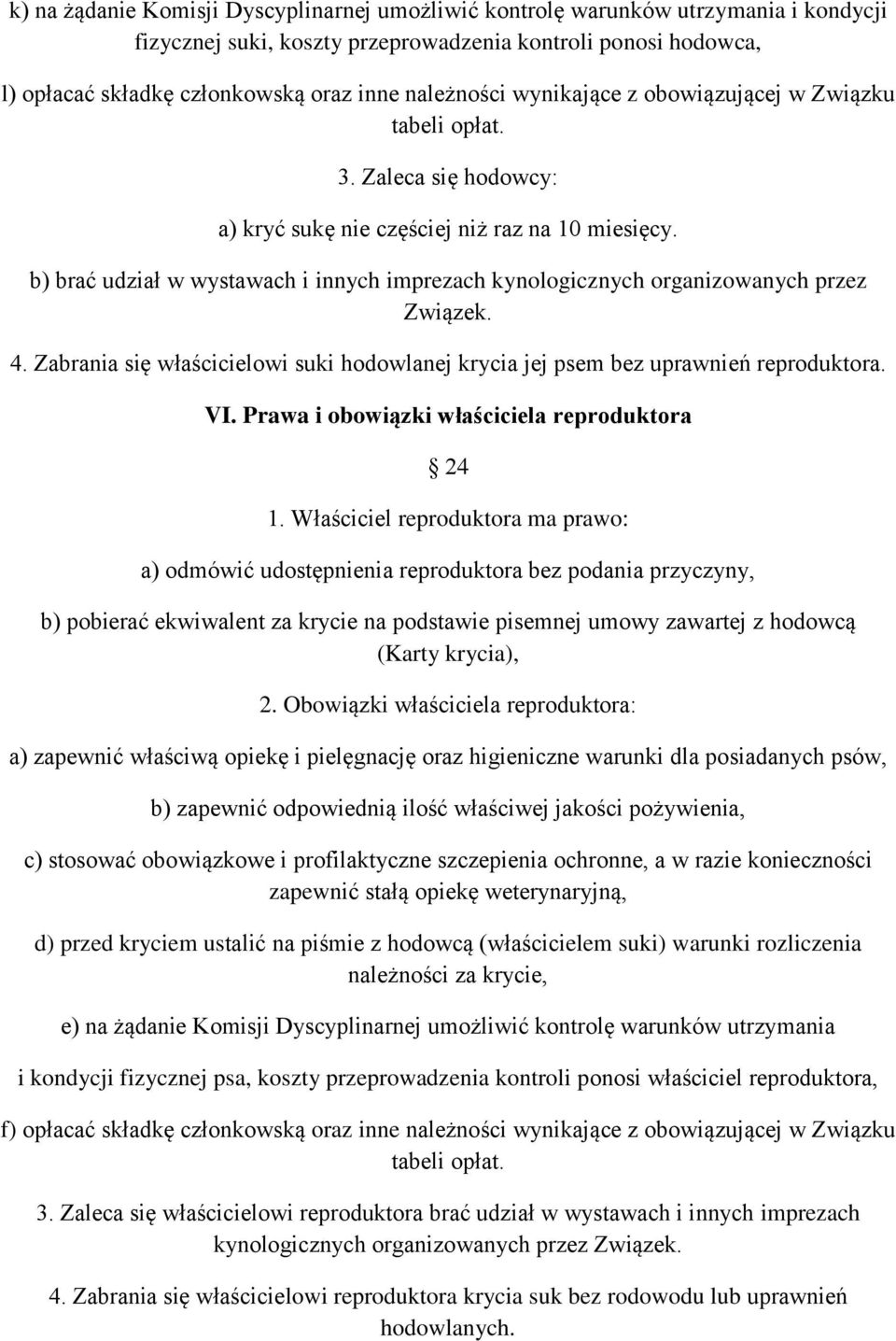 b) brać udział w wystawach i innych imprezach kynologicznych organizowanych przez Związek. 4. Zabrania się właścicielowi suki hodowlanej krycia jej psem bez uprawnień reproduktora. VI.