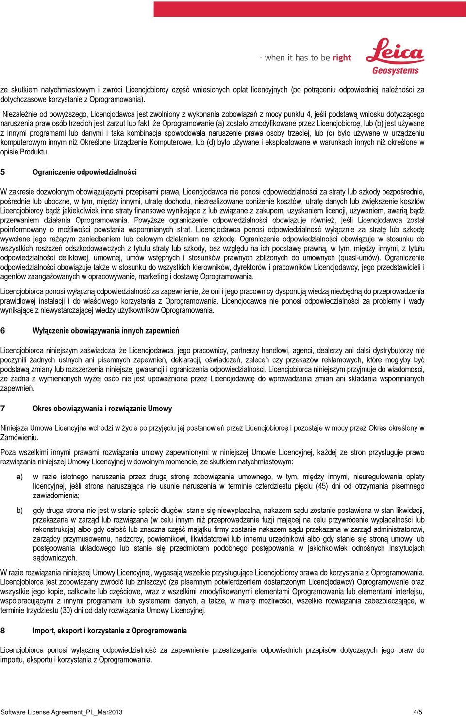 Oprogramowanie (a) zostało zmodyfikowane przez Licencjobiorcę, lub (b) jest używane z innymi programami lub danymi i taka kombinacja spowodowała naruszenie prawa osoby trzeciej, lub (c) było używane