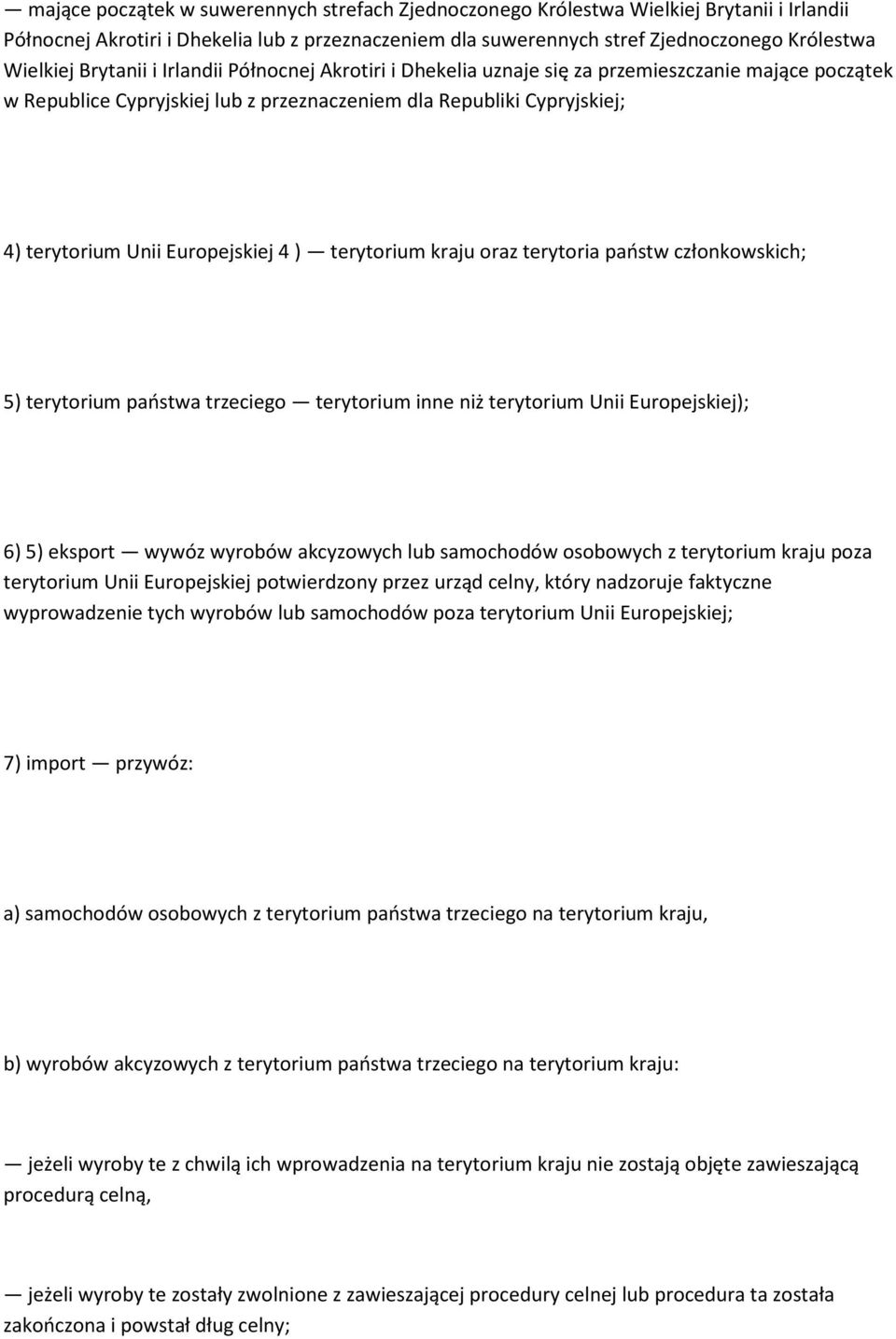 4 ) terytorium kraju oraz terytoria państw członkowskich; 5) terytorium państwa trzeciego terytorium inne niż terytorium Unii Europejskiej); 6) 5) eksport wywóz wyrobów akcyzowych lub samochodów