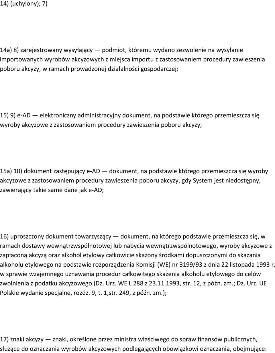 poboru akcyzy; 15a) 10) dokument zastępujący e-ad dokument, na podstawie którego przemieszcza się wyroby akcyzowe z zastosowaniem procedury zawieszenia poboru akcyzy, gdy System jest niedostępny,