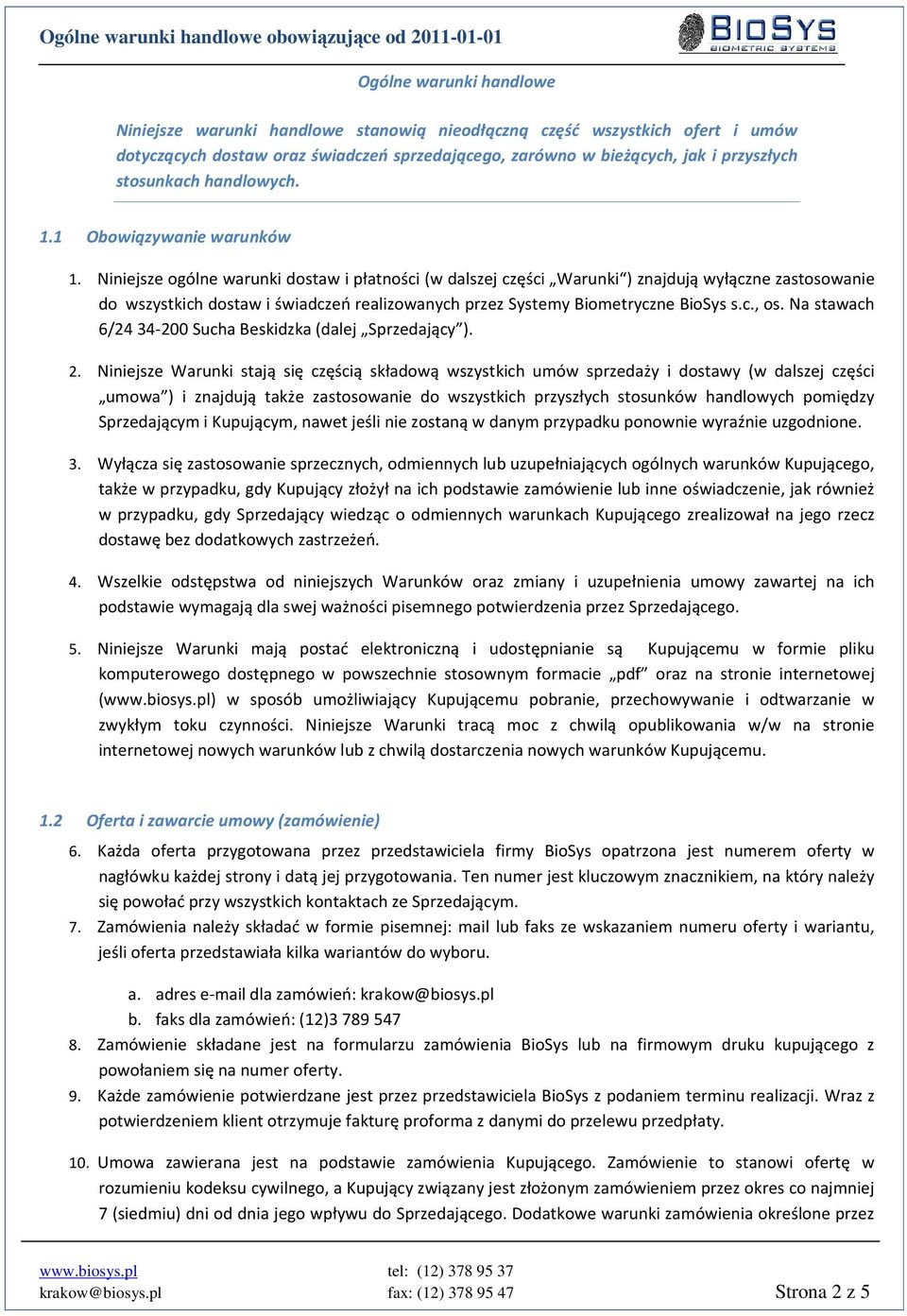 Niniejsze ogólne warunki dostaw i płatności (w dalszej części Warunki ) znajdują wyłączne zastosowanie do wszystkich dostaw i świadczeń realizowanych przez Systemy Biometryczne BioSys s.c., os.