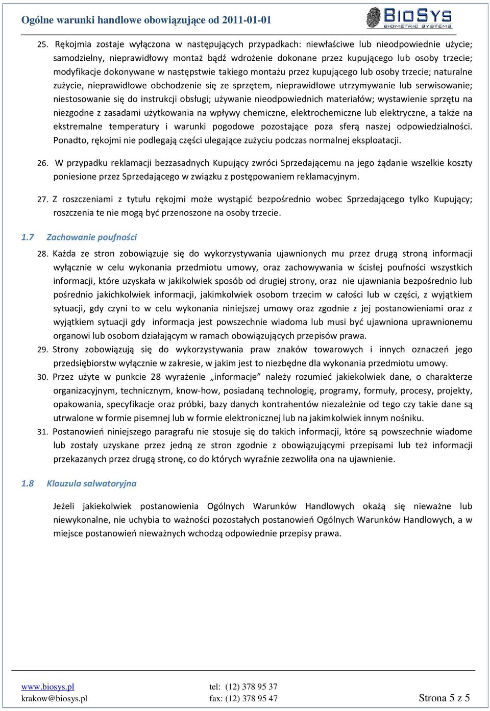 niestosowanie się do instrukcji obsługi; używanie nieodpowiednich materiałów; wystawienie sprzętu na niezgodne z zasadami użytkowania na wpływy chemiczne, elektrochemiczne lub elektryczne, a także na