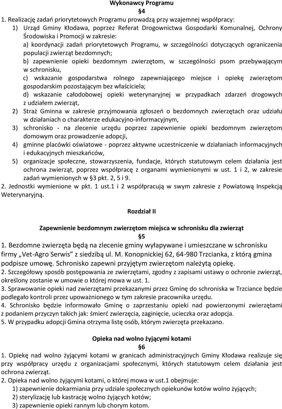 koordynacji zadań priorytetowych Programu, w szczególności dotyczących ograniczenia populacji zwierząt bezdomnych; b) zapewnienie opieki bezdomnym zwierzętom, w szczególności psom przebywającym w