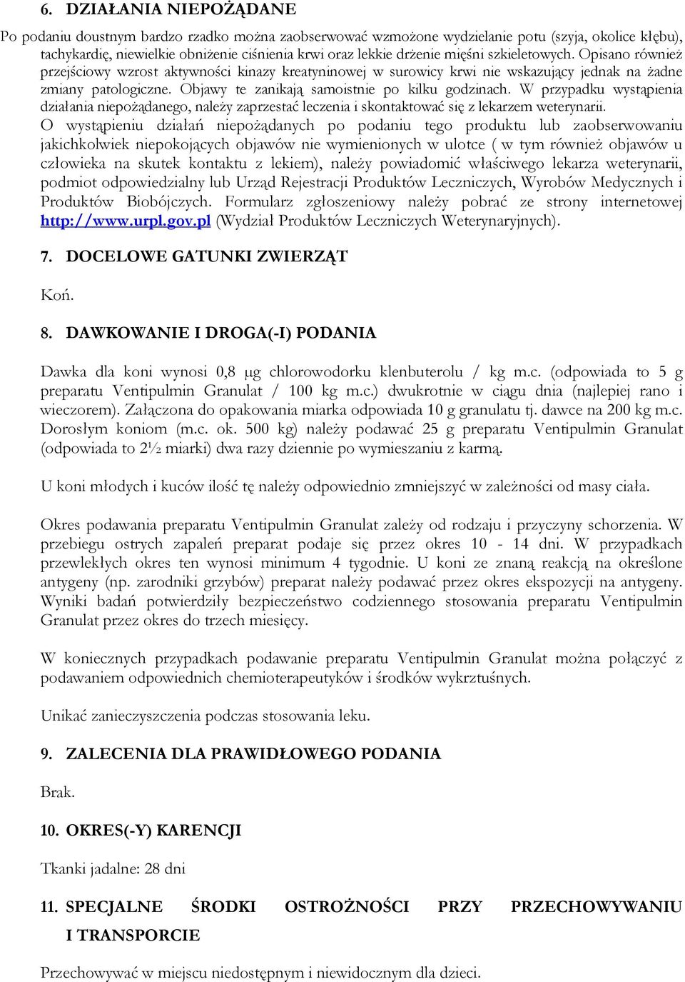 Objawy te zanikają samoistnie po kilku godzinach. W przypadku wystąpienia działania niepożądanego, należy zaprzestać leczenia i skontaktować się z lekarzem weterynarii.