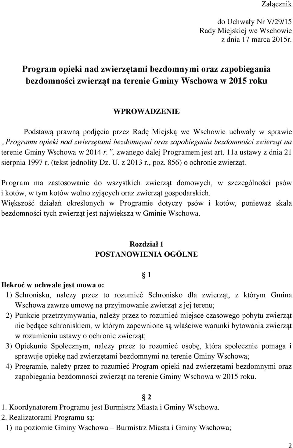 sprawie Programu opieki nad zwierzętami bezdomnymi oraz zapobiegania bezdomności zwierząt na terenie Gminy Wschowa w 2014 r., zwanego dalej Programem jest art. 11a ustawy z dnia 21 sierpnia 1997 r.
