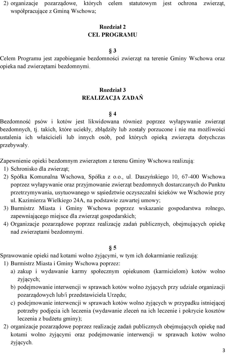 takich, które uciekły, zbłądziły lub zostały porzucone i nie ma możliwości ustalenia ich właścicieli lub innych osób, pod których opieką zwierzęta dotychczas przebywały.