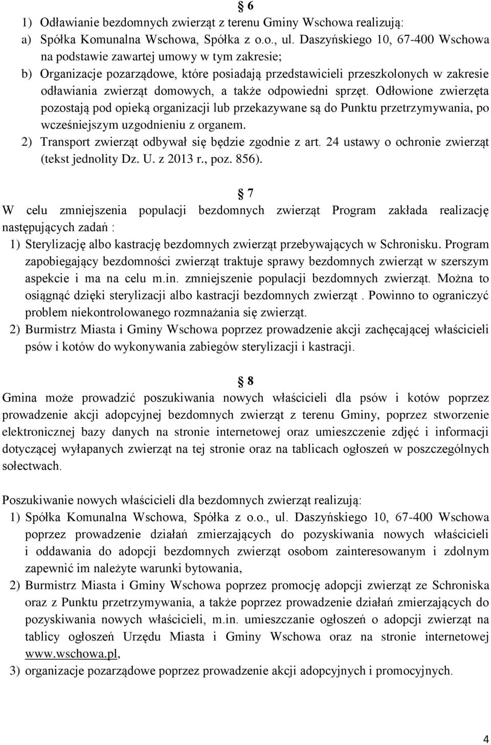 odpowiedni sprzęt. Odłowione zwierzęta pozostają pod opieką organizacji lub przekazywane są do Punktu przetrzymywania, po wcześniejszym uzgodnieniu z organem.
