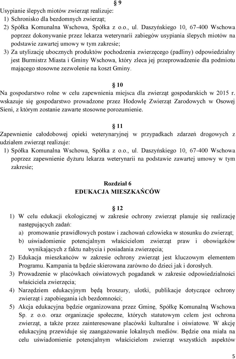 pochodzenia zwierzęcego (padliny) odpowiedzialny jest Burmistrz Miasta i Gminy Wschowa, który zleca jej przeprowadzenie dla podmiotu mającego stosowne zezwolenie na koszt Gminy.