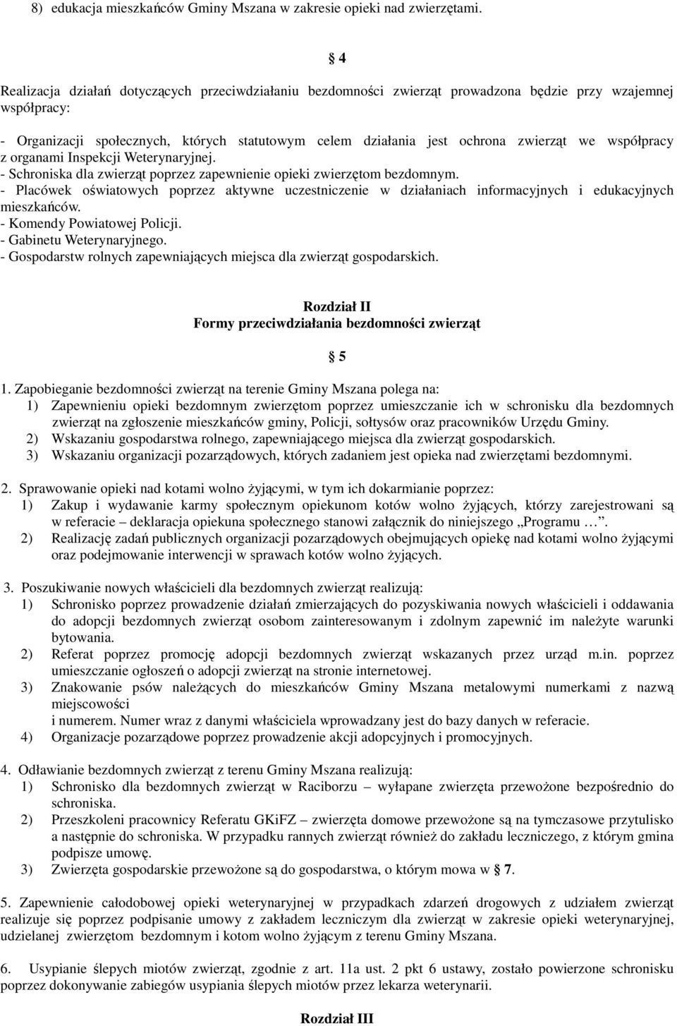 we współpracy z organami Inspekcji Weterynaryjnej. - Schroniska dla zwierząt poprzez zapewnienie opieki zwierzętom bezdomnym.