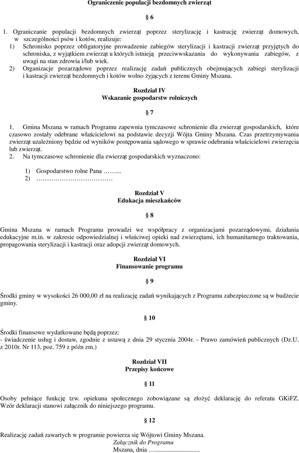 sterylizacji i kastracji zwierząt przyjętych do schroniska, z wyjątkiem zwierząt u których istnieją przeciwwskazania do wykonywania zabiegów, z uwagi na stan zdrowia i/lub wiek.