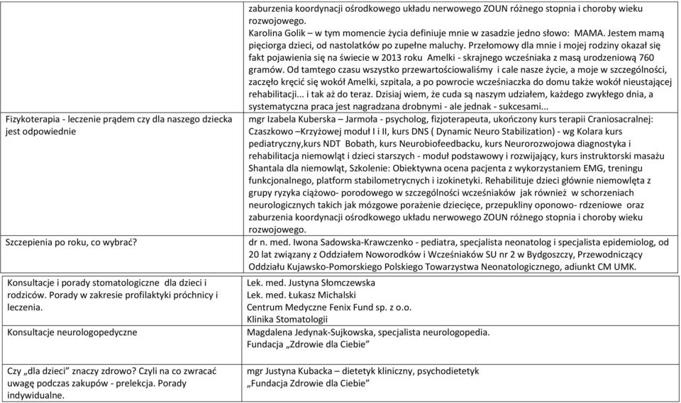 zaburzenia koordynacji ośrodkowego układu nerwowego ZOUN różnego stopnia i choroby wieku rozwojowego. Karolina Golik w tym momencie życia definiuje mnie w zasadzie jedno słowo: MAMA.