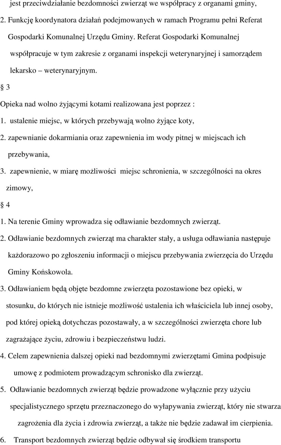 ustalenie miejsc, w których przebywają wolno żyjące koty, 2. zapewnianie dokarmiania oraz zapewnienia im wody pitnej w miejscach ich przebywania, 3.